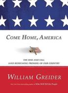 Come Home, America: The Rise and Fall (and Redeeming Promise) of Our Country di William Greider edito da Rodale Books