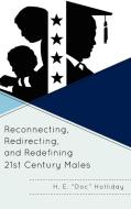 Reconnecting, Redirecting, and Redefining 21st Century Males di H. Holliday edito da Rowman & Littlefield Education