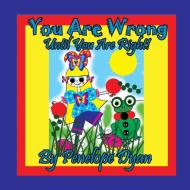 You Are Wrong . . . Until You Are Right! di Penelope Dyan edito da BELLISSIMA PUB