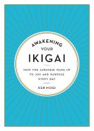 Awakening Your Ikigai: How the Japanese Wake Up to Joy and Purpose Every Day di Ken Mogi edito da EXPERIMENT