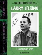 The Untold Story of Larry Itliong: Labor Rights Hero di Cristina Oxtra edito da CAPSTONE PR