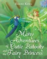 The Many Adventures Of Cutie Patooty And The Fairy Princess di Reani King edito da Page Publishing Inc