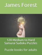 120 Medium to Hard Samurai Sudoku Puzzles: Puzzle Books for Adults di James Forest edito da LIGHTNING SOURCE INC