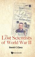 The Lost Scientists of World War II di David Charles Clary edito da WORLD SCIENTIFIC PUB EUROPE