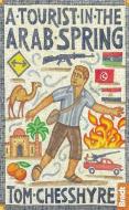 A Tourist In The Arab Spring di Tom Chesshyre edito da Bradt Travel Guides