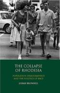 The Collapse of Rhodesia: Population Demographics and the Politics of Race di Josiah Brownell edito da I B TAURIS