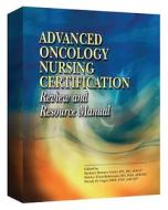 Advanced Oncology Nursing Certification Review and Resource Manual di Barbara Holmes Gobel edito da Oncology Nursing Society