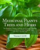 Medicinal Plants, Trees and Herbs: The Medicinal, Culinary, Cosmetic and Economic Properties, Cultivation and History of Herbs, Plants & Trees with Th di Sophia Grieve edito da Star Rising Publishers
