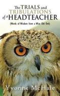 THE TRIALS  AND  TRIBULATIONS  OF A HEADTEACHER di Yvonne McHale edito da Canaan-Star Publishing
