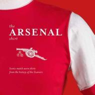 The Arsenal Shirt di Simon Shakeshaft, James Elkin edito da Vision Sports Publishing Ltd