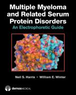 Multiple Myeloma and Related Serum Protein Disorders: An Electrophoretic Guide di Neil S. Harris, William E. Winter edito da DEMOS HEALTH