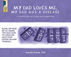 My Dad Loves Me, My Dad Has a Disease di Claudia (Claudia Black) Black edito da Central Recovery Press
