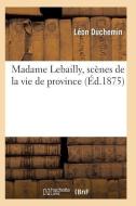Madame Lebailly, Scï¿½nes de la Vie de Province 2e ï¿½d di Duchemin-L edito da Hachette Livre - Bnf