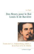 Des fleurs  pour le Roi Louis II de Bavière di Luc Roger edito da Books on Demand