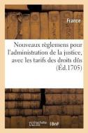 Nouveaux Règlemens Pour l'Administration de la Justice, Avec Les Tarifs Des Droits Dûs di France edito da Hachette Livre - BNF