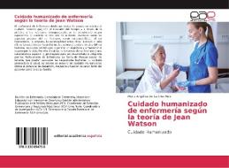 Cuidado humanizado de enfermería según la teoría de Jean Watson di Maria Angélica de La Cruz Ruiz edito da Editorial Académica Española