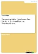 Transportlogistik im China-Import. Best Practice in der Abwicklung von Einkaufsprojekten di Tanja Pöltl edito da GRIN Verlag