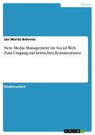 New Media Management im Social Web. Zum Umgang mit kritischen Kommentaren di Jan Moritz Behrens edito da GRIN Verlag