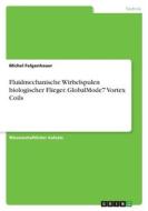 Fluidmechanische Wirbelspulen biologischer Flieger. GlobalMode7 Vortex Coils di Michel Felgenhauer edito da GRIN Verlag