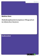 Multidisziplinarität komplexer Pflegearbeit im klinischen Kontext di Mathias Elsen edito da GRIN Verlag
