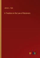 A Treatise on the Law of Receivers di James L. High edito da Outlook Verlag
