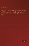 A Popular Account of Thugs and Dacoits, the Hereditary Garotters and Gang-Robbers of India di James Hutton edito da Outlook Verlag