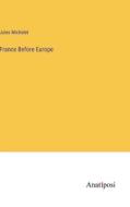 France Before Europe di Jules Michelet edito da Anatiposi Verlag