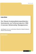Der Einsatz kommunikationspolitischer Instrumente zur Verbesserung des CRM (Customer Relationship Managements) di Katja Micke edito da GRIN Publishing