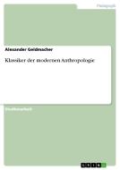 Klassiker der modernen Anthropologie di Alexander Geldmacher edito da GRIN Verlag