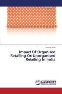 Impact Of Organised Retailing On Unorganised Retailing In India di Smitha Girija edito da LAP Lambert Academic Publishing