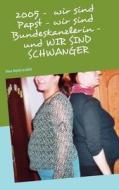 2005 - Wir Sind Papst - Wir Sind Bundeskanzlerin - Und Wir Sind Schwanger di Christel Barth edito da Books On Demand