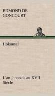 Hokousaï L'art japonais au XVII Siècle di Edmond de Goncourt edito da TREDITION CLASSICS