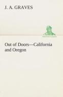 Out of Doors-California and Oregon di J. A. Graves edito da TREDITION CLASSICS