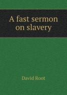 A Fast Sermon On Slavery di David Root edito da Book On Demand Ltd.