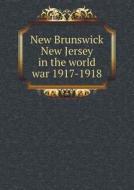 New Brunswick New Jersey In The World War 1917-1918 di John Patrick Wall edito da Book On Demand Ltd.