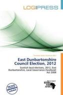 East Dunbartonshire Council Election, 2012 edito da Log Press
