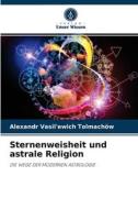 Sternenweisheit und astrale Religion di Alexandr Vasil'ewich Tolmachöw edito da Verlag Unser Wissen