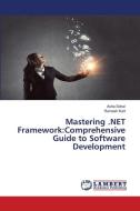Mastering .NET Framework:Comprehensive Guide to Software Development di Asha Sohal, Ramesh Kait edito da LAP LAMBERT Academic Publishing