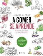A comer se aprende : alimentación sana para tu día a día di Álvaro Vargas Matamoros, Álvaro Vargas edito da Editorial Planeta, S.A.