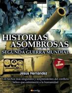 Historias Asombrosas de La Segunda Guerra Mundial di Jes Hernez edito da EDICIONES NOWTILUS SL