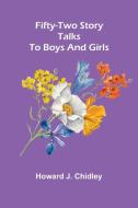 Fifty-Two Story Talks To Boys And Girls di Howard J. Chidley edito da Alpha Editions