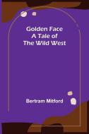 Golden Face di Bertram Mitford edito da Alpha Editions