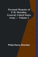 Personal Memoirs of P. H. Sheridan, General, United States Army - Volume 2 di Philip Henry Sheridan edito da Alpha Editions