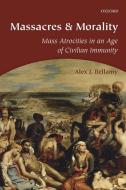 Massacres and Morality di Alex J. Bellamy edito da OUP UK