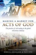 Making a Market for Acts of God di Paula Jarzabkowski, Rebecca Bednarek, Paul Spee edito da Oxford University Press