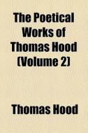 The Poetical Works Of Thomas Hood (v. 2) di Thomas Hood edito da General Books Llc