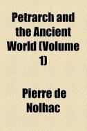 Petrarch And The Ancient World di Pierre de Nolhac edito da General Books Llc