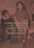 Concentration Camps on the Home Front: Japanese Americans in the House of Jim Crow di John Howard edito da UNIV OF CHICAGO PR