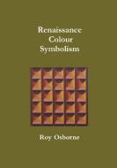 Renaissance Colour Symbolism di Roy Osborne edito da LULU PR
