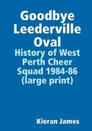 Goodbye Leederville Oval: History of West Perth Cheer Squad 1984-86 (Large Print) di Kieran James edito da LULU PR